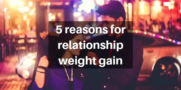 Read more about the article 5 Reasons Comfortable Relationships Can Lead To Weight Gain